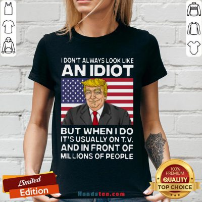 I Don’t Always Look Like An Idiot Trump But When I Do It’s Usually On TV And In Front Of Millions Of People Trump V-neck - Design by Handstee.com