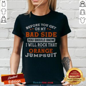 Before You Get On My Bad Side You Should Know I Will Rock That Orange Jumpsuit V-neck