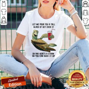 Let Me Pour You Tall Glass Get Over Turtle Oh And Here’s A Straw So You Can Suck It Up Turtle V-neck