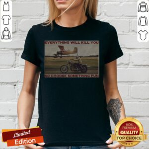 Motorbike Everything Will Kill You So Choose Something Fun V-neck