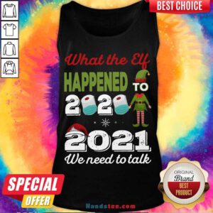 2021 We Need To Talk What The Elf Happened To 2020 Tank-Top- Design By Handstee.com