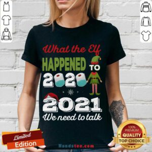 2021 We Need To Talk What The Elf Happened To 2020 V-neck- Design By Handstee.com