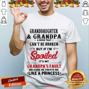 Awesome Granddaughter And Grandpa A Bond That Can’T Be Broken But If I’M Spoiled Shirt- Design By Handstee.com