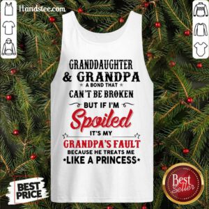 Awesome Granddaughter And Grandpa A Bond That Can’t Be Broken But If I’m Spoiled Tank Top- Design By Handstee.com
