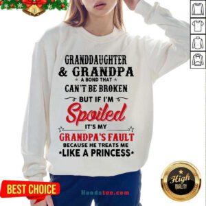Awesome Granddaughter And Grandpa A Bond That Can’t Be Broken But If I’m Spoiled Sweatshirt- Design By Handstee.com