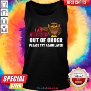 I Am Temporarily Owl Out Of Order Please Try Again Later Tank-Top- Design By Handstee.com