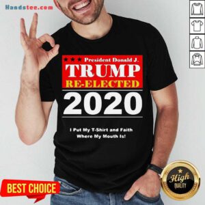 Awesome President Donald Trump Reelected 2020 I Put My And Faith Where My Mouth Is T-shirt- Design By Handstee.com