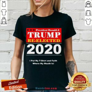 Awesome President Donald Trump Reelected 2020 I Put My And Faith Where My Mouth Is V-neck- Design By Handstee.com
