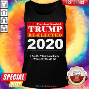 Awesome President Donald Trump Reelected 2020 I Put My And Faith Where My Mouth Is Tank Top- Design By Handstee.com