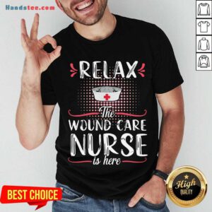 Awesome Relax The Wound Care Nurse Is Here Shirt- Design By Handstee.com