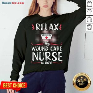 Awesome Relax The Wound Care Nurse Is Here Sweatshirt- Design By Handstee.com