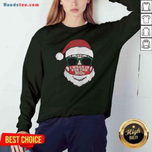 Awesome Santa Clause Christmas Ho Mask I Wear It For The Hos Merry Xmas Sweatshirt- Design By Proposetees.com