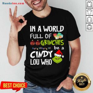 Awesome Santa Grinch In A World Full Of Grinches Be A Cindy Lou Who Christmas Sweater Shirt - Design By Handstee.com