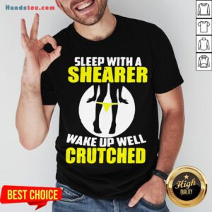 Awesome Sleep With A Shearer Wake Up Well Crutched Shirt- Design By Handstee.com