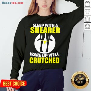 Awesome Sleep With A Shearer Wake Up Well Crutched Sweatshirt- Design By Handstee.com