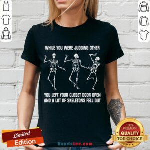 Awesome While You Were Judging Other You Left Your Closet Door Open And A Lot Of Skeletons Fell Out ShirtAwesome While You Were Judging Other You Left Your Closet Door Open And A Lot Of Skeletons Fell Out V-neck