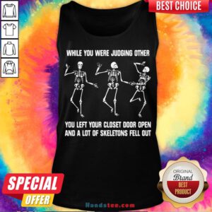 Awesome While You Were Judging Other You Left Your Closet Door Open And A Lot Of Skeletons Fell Out ShirtAwesome While You Were Judging Other You Left Your Closet Door Open And A Lot Of Skeletons Fell Out Tank Top