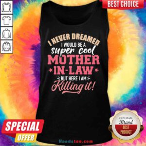 Funny I Never Dreamed I Would Be A Super Cool Mother In Law Tank-Top- Design By Proposetees.com