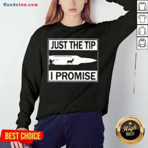 Just The Tip I Promise Sweatshirt- Design By Handstee.com