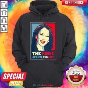 Kamala The First But Not The Last Hoodie- Design By Handstee.com