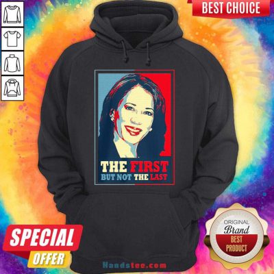 Kamala The First But Not The Last Hoodie- Design By Handstee.com