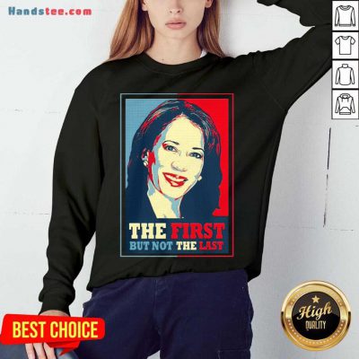 Kamala The First But Not The Last Sweatshirt- Design By Handstee.com