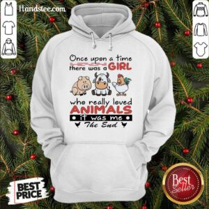 Funny Once Upon A Time There Was A Girl Who Really Loved Animals It Was Me The End Hoodie- Design By Handstee.com