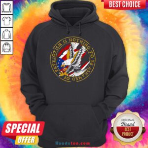 Funny Patriotism Is Nothing To Be Ashamed Of Hoodie- Design By Handstee.com