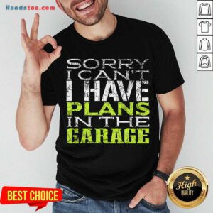 Funny Sorry I Can't I Have Plans In The Garage Shirt- Design By Handstee.com
