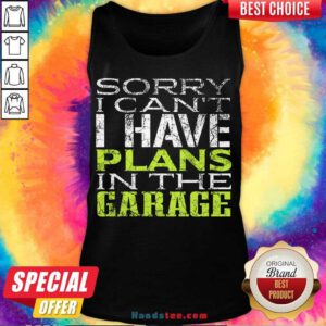 Funny Sorry I Can't I Have Plans In The Garage Tank Top- Design By Handstee.com