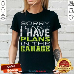 Funny Sorry I Can't I Have Plans In The Garage V-neck- Design By Handstee.com
