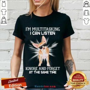 Good Chihuahua I’m Multitasking I Can Listen Ignore And Forget At The Same Time V-neck- Design By Handstee.com