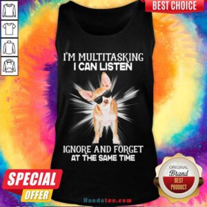Good Chihuahua I’m Multitasking I Can Listen Ignore And Forget At The Same Time Tank Top- Design By Handstee.com