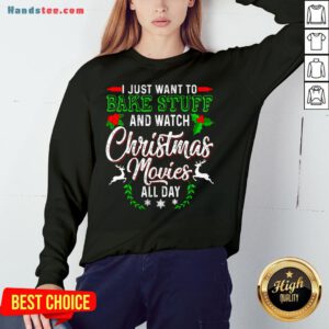 Good I Just Want To Bake Stuff And Watch Christmas Movies All Day Sweatshirt- Design By Handstee.com