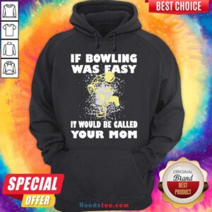 If Bowling Was Easy It Would Be Called Your Mom Hoodie Design By Handstee.com