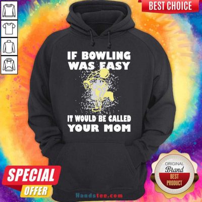 If Bowling Was Easy It Would Be Called Your Mom Hoodie Design By Handstee.com