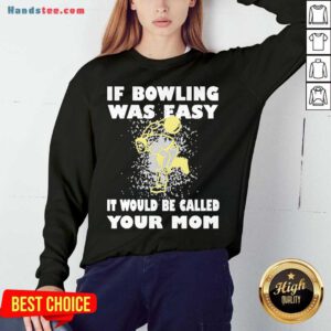 If Bowling Was Easy It Would Be Called Your Mom Sweatshirt- Design By Handstee.com