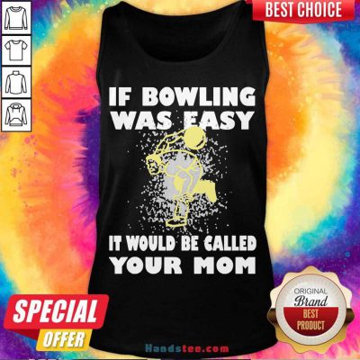 If Bowling Was Easy It Would Be Called Your Mom Tank-Top- Design By Handstee.com