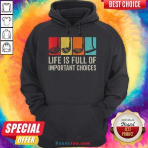 Good Life Is Full Of Important Choices Golf Golfer Player Sport Hoodie- Design By Handstee.com