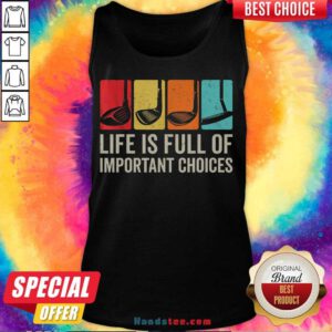Good Life Is Full Of Important Choices Golf Golfer Player Sport Tank Top- Design By Handstee.com