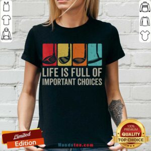 Good Life Is Full Of Important Choices Golf Golfer Player Sport V-neck- Design By Handstee.com