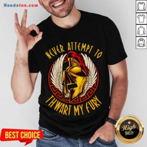Never Attempt To Thwart My Fury Shirt- Design By Handstee.com