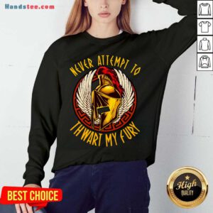 Never Attempt To Thwart My Fury Sweatshirt- Design By Handstee.com