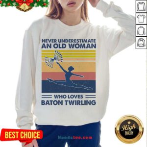Good Never Underestimate An Old Man Who Loves Baton Twirling Vintage Sweatshirt- Design By Handstee.com