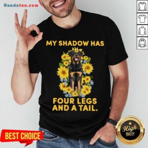 Good Rottweiler Sunflower My Shadow Has Four Legs And A Tail Shirt- Design By Handstee.com