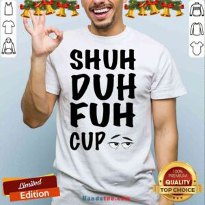Good Shuh Duh Fuh Cup Shirt- Design By Proposetees.com