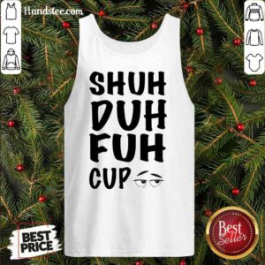 Good Shuh Duh Fuh Cup Tank-Top- Design By Proposetees.com