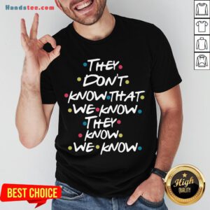 Good They Don’t Know That We Know They Know We Know Shirt- Design By Handstee.com