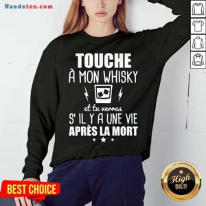 Touche À Mon Whisky Et Tu Verras S’il Y A Une Vie Après La Mort Sweatshirt- Design By Handstee.com