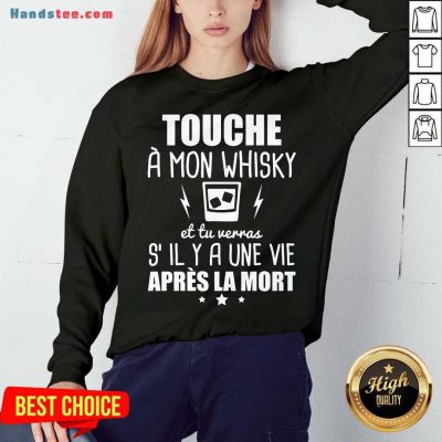 Touche À Mon Whisky Et Tu Verras S’il Y A Une Vie Après La Mort Sweatshirt- Design By Handstee.com